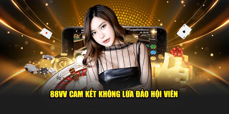 88VV cam kết không lừa đảo hội viên