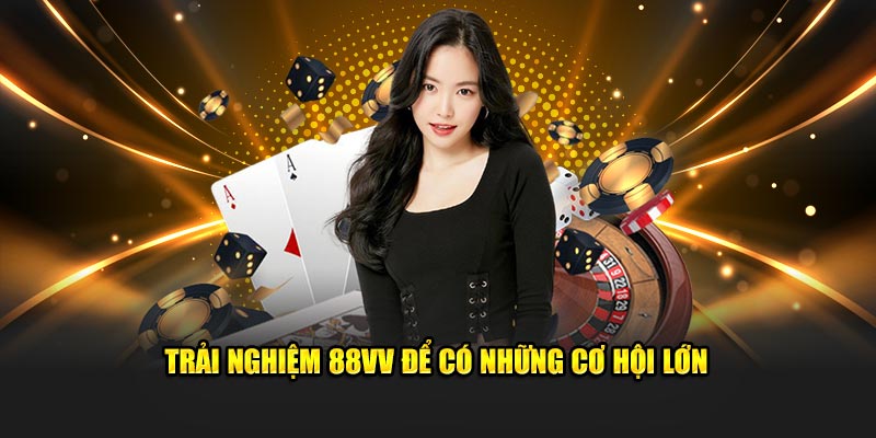 Trải nghiệm 88VV để có những cơ hội lớn